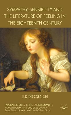 Sympathy, Sensibility and the Literature of Feeling in the Eighteenth Century - Csengei, I.