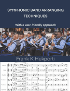 Symphonic Band Arranging Techniques: With as user-friendly approach