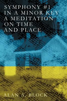 Symphony #1 in a Minor Key: A Meditation on Time and Place - Block, Alan A