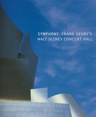 Symphony: Frank Gehry's Walt Disney Concert Hall - Koshalek, Richard, and Hutt, Dana, and Reese, Carol McMichael