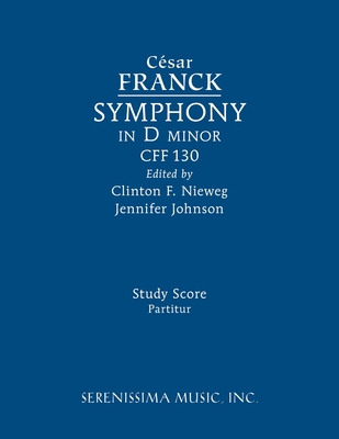 Symphony in D minor, CFF 130: Study score - Franck, Csar, and Nieweg, Clinton F (Editor), and Johnson, Jennifer (Editor)