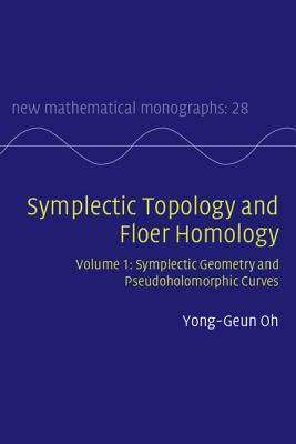 Symplectic Topology and Floer Homology: Volume 1, Symplectic Geometry and Pseudoholomorphic Curves - Oh, Yong-Geun