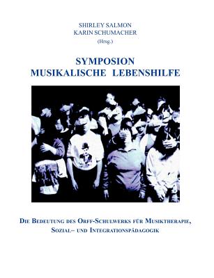 Symposion Musikalische Lebenshilfe - Salmon, Shirley, Ph.D., and Schumacher, Karin (Editor)