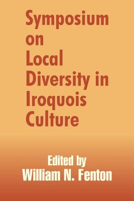 Symposium on Local Diversity in Iroquois Culture - Fenton, William Nelson
