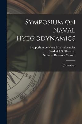 Symposium on Naval Hydrodynamics; [proceedings - National Research Council (U S ) (Creator), and United States Office of Naval Research (Creator), and Sherman, Frederick S