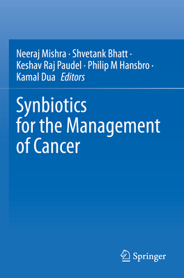 Synbiotics for the Management of Cancer - Mishra, Neeraj (Editor), and Bhatt, Shvetank (Editor), and Paudel, Keshav Raj (Editor)