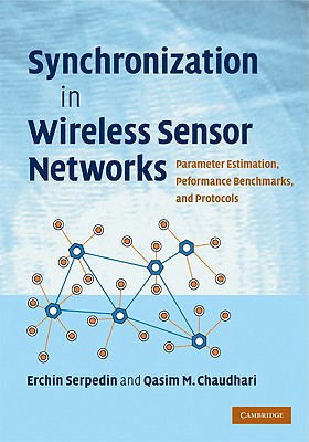 Synchronization in Wireless Sensor Networks: Parameter Estimation, Performance Benchmarks, and Protocols - Serpedin, Erchin, and Chaudhari, Qasim M