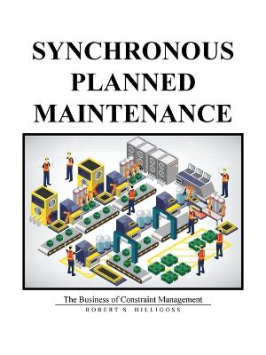 Synchronous Planned Maintenance: The Business of Constraint Management - Hilligoss, Robert S