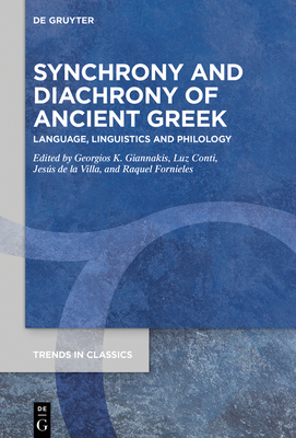 Synchrony and Diachrony of Ancient Greek: Language, Linguistics and Philology - Giannakis, Georgios K (Editor), and Conti, Luz (Editor), and Villa, Jess de la (Editor)