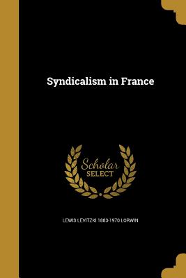 Syndicalism in France - Lorwin, Lewis Levitzki 1883-1970