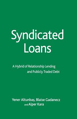 Syndicated Loans: A Hybrid of Relationship Lending and Publicly Traded Debt - Altunbas, Y, and Gadanecz, B, and Kara, A