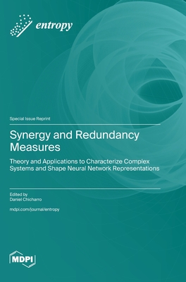 Synergy and Redundancy Measures: Theory and Applications to Characterize Complex Systems and Shape Neural Network Representations - Chicharro, Daniel (Guest editor)
