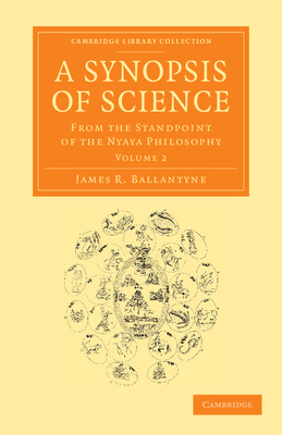 Synopsis of Science: From the Standpoint of the Nyaya Philosophy - Ballantyne, James R.