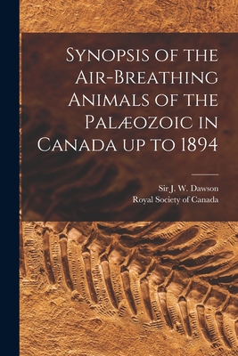 Synopsis of the Air-breathing Animals of the Palozoic in Canada up to 1894 [microform] - Dawson, J W (John William), Sir (Creator), and Royal Society of Canada (Creator)