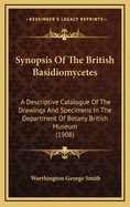 Synopsis of the British Basidiomycetes; A Descriptive Catalogue of the Drawings and Specimens in Th