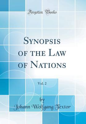 Synopsis of the Law of Nations, Vol. 2 (Classic Reprint) - Textor, Johann Wolfgang