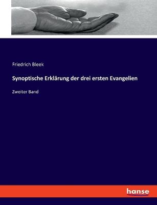 Synoptische Erkl?rung der drei ersten Evangelien: Zweiter Band - Bleek, Friedrich