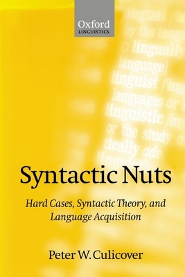 Syntactic Nuts: Hard Cases, Syntactic Theory, and Language Acquisition - Culicover, Peter W