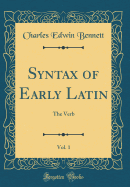 Syntax of Early Latin, Vol. 1: The Verb (Classic Reprint)