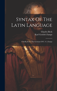 Syntax Of The Latin Language: Chiefly From The German Of C. G. Zumpt