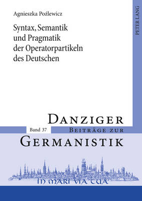 Syntax, Semantik Und Pragmatik Der Operatorpartikeln Des Deutschen: Versuch Einer Systematik - Katny, Andrzej (Editor), and Pozlewicz, Agnieszka