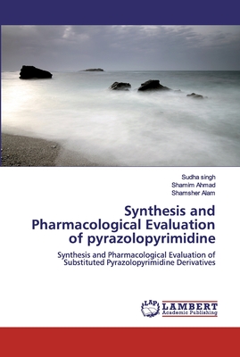 Synthesis and Pharmacological Evaluation of pyrazolopyrimidine - Singh, Sudha, and Ahmad, Shamim, and Alam, Shamsher