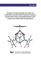 Synthesis of Heterometallic Zinc-Gold and Lanthanide-Transition Metal Carbonyl Complexes and Reactivity Study of Pentaphosphaferrocene Towards Low-Valent Main Group Species