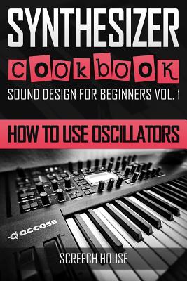 Synthesizer Cookbook: How to Use Oscillators - House, Screech