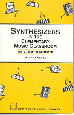 Synthesizers in the Elementary Music Classroom - Wiggins, Jackie, Professor