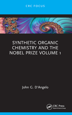 Synthetic Organic Chemistry and the Nobel Prize Volume 1 - D'Angelo, John G