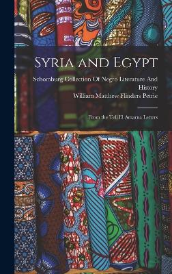 Syria and Egypt: From the Tell El Amarna Letters - Petrie, William Matthew Flinders, and Schomburg Collection of Negro Literat (Creator)