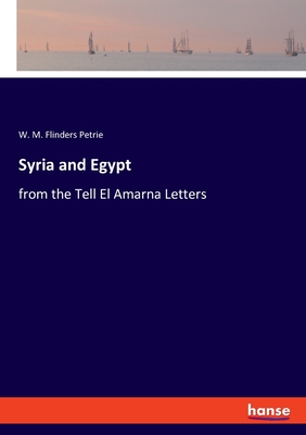 Syria and Egypt: from the Tell El Amarna Letters - Flinders Petrie, W M