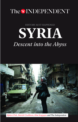 Syria: Descent Into the Abyss - Fisk, Robert, and Cockburn, Patrick, and Sengupta, Kim