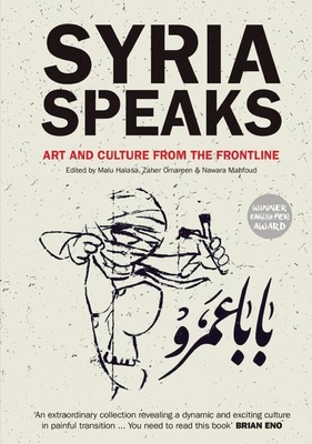 Syria Speaks: Art and Culture from the Frontline - Halasa, Malu (Editor), and Mahfoud, Nawara (Editor), and Omareen, Zaher (Editor)