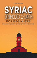 Syriac Orthodox Church for Beginners: The Ancient Christian Church of Antioch Explained