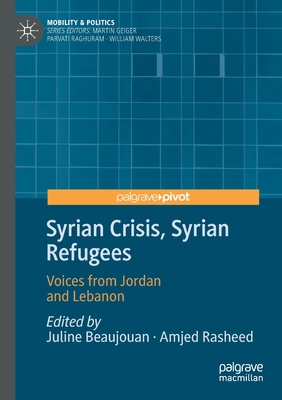 Syrian Crisis, Syrian Refugees: Voices from Jordan and Lebanon - Beaujouan, Juline (Editor), and Rasheed, Amjed (Editor)