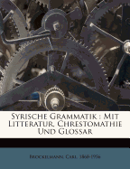 Syrische Grammatik Mit Litteratur, Chrestomathie Und Glossar