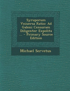 Syruporum Vniuersa Ratio: Ad Galeni Censuram Diligenter Expolita ... - Primary Source Edition - Servetus, Michael