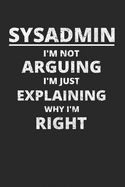 Sysadmin I'm Not Arguing I'm Just Explaining Why I'm Right: Administrator Notebook for Sysadmin / Network or Security Engineer / DBA in IT Infrastructure / Information Systems