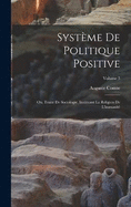 Systme De Politique Positive: Ou, Trait De Sociologie, Instituant La Religion De L'humanit; Volume 3