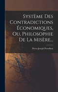 Systme Des Contradictions conomiques, Ou, Philosophie De La Misre...