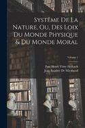 Systme De La Nature, Ou, Des Loix Du Monde Physique & Du Monde Moral; Volume 1