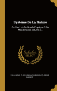 Syst?me De La Nature: Ou, Des Lois Du Monde Physique Et Du Monde Moral, Volume 2...