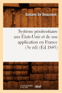 Syst?me P?nitentiaire Aux ?tats-Unis Et de Son Application En France (3e ?d) (?d.1845)