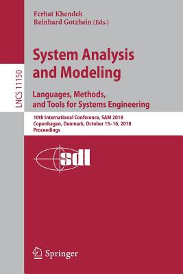 System Analysis and Modeling. Languages, Methods, and Tools for Systems Engineering: 10th International Conference, Sam 2018, Copenhagen, Denmark, October 15-16, 2018, Proceedings - Khendek, Ferhat (Editor), and Gotzhein, Reinhard (Editor)
