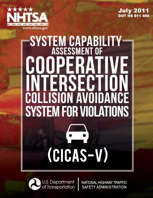 System Capability Assessment of Cooperative Intersection Collision Avoidance System for Violations (CICAS-V) - Koopmann, Jonathan, and Najm, Wassim G, and National Highway Traffic Safety Administ