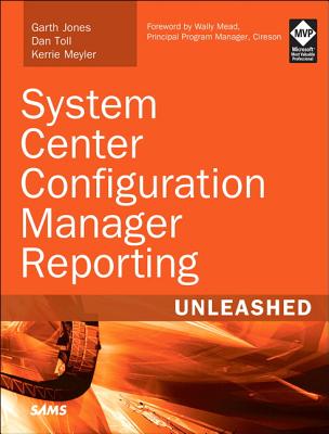 System Center Configuration Manager Reporting Unleashed - Jones, Garth, and Toll, Dan, and Meyler, Kerrie