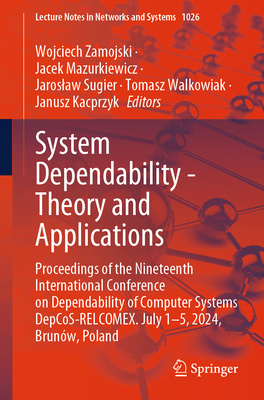 System Dependability - Theory and Applications: Proceedings of the Nineteenth International Conference on Dependability of Computer Systems DepCoS-RELCOMEX. July 1-5, 2024, Brunw, Poland - Zamojski, Wojciech (Editor), and Mazurkiewicz, Jacek (Editor), and Sugier, Jaroslaw (Editor)
