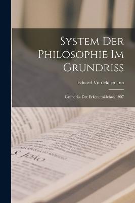 System Der Philosophie Im Grundriss: Grundriss Der Erkenntnislehre. 1907 - Von Hartmann, Eduard