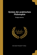 System Der Praktischen Philosophie: Religionslehre.